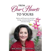 From Our Hearts to Yours： Stories and lessons on conscious loving， conscious dying and conscious living