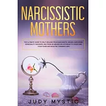 Narcissistic mothers： The ultimate guide to self─healing from narcissistic abuses， narcissism personality disorder， and from an abusive rela