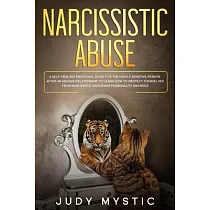 narcissistic abuse： A self─healing emotional guide for the highly sensitive person after an abusive relationship to learn how to protect t