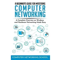 A Beginner’’s Guide for Mastering Computer Networking： A Complete Overview on Windows and Hardware Networking Made Easy.