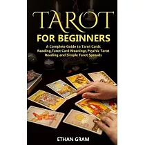 Tarot for Beginners： A Complete Guide to Tarot Cards Reading， Tarot Cards Meanings， Psychic Tarot Reading and Simple Tarot Spreads