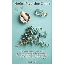 Herbal Medicine Guide： The complete guide to know， grow and use organic healing herbs for meditation， self─healing techniques， holistic self─