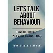 Let’’s Talk About Behaviour： Essays on Psychology， Mental Health， and Well─being