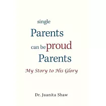 Single Parents Can Be Proud Parents： My Story to His Glory