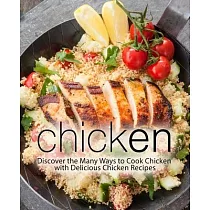 Chicken： Discover the Many Ways to Cook Chicken with Delicious Chicken Recipes