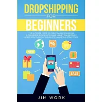 Dropshipping for Beginners： The Ultimate Guide to Create a Dropshipping E─Commerce Business to Make Money Online from Home with Complete Marketing