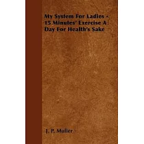 My System For Ladies ─ 15 Minutes’’ Exercise A Day For Health’’s Sake