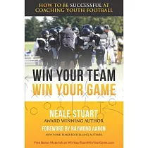 Win Your Team， Win Your Game： How To Be Successful At Coaching Youth Football