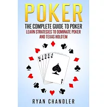 Poker： The Complete Guide To Poker ─ Learn Strategies To Dominate Poker And Texas Hold’’em