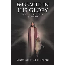 Embraced in His Glory： The Second of A Beautiful Sequel (My Life in Christ)