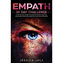 Empath： 30 Day Challenge ─ a Step─By─Step Guide to Enhance Psychic Abilities， Overcome Fears， and Handling Toxic Relationships