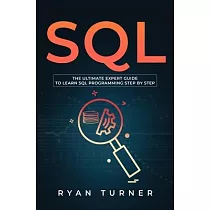 SQL： The Ultimate Expert Guide to Learn SQL Programming Step by Step