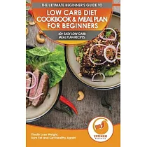 Low Carb Diet Cookbook & Meal Plan for Beginners： 60+ Easy Low Carb Meal Plan Recipes to Lose Weight， Burn Fat and Get Healthy