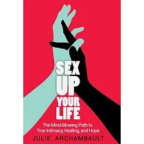 Sex Up Your Life： The Mind─Blowing Path to True Intimacy， Healing， and Hope