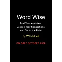 Word Wise： Say What You Mean， Deepen Your Connections， and Get to the Point