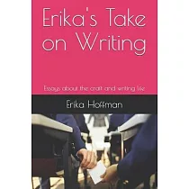 Erika’’s Take on Writing： Essays about the craft and writing life
