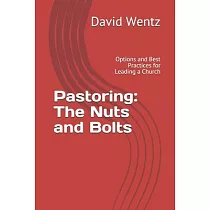 Pastoring： The Nuts and Bolts： Options and Best Practices for Leading a Church