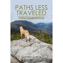 Paths Less Traveled： Tramping on Trails (And Sometimes Not) to Find New Hampshire’’s Special Places