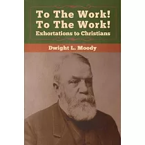 To The Work! To The Work! Exhortations to Christians