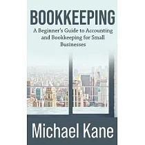 Bookkeeping： A Beginner’’s Guide to Accounting and Bookkeeping For Small Businesses