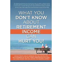 What You Don’’t Know About Retirement Income Can Hurt You!