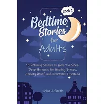 Bedtime Stories for Adults： 10 Relaxing Stories to Help You Sleep. Deep Hypnosis for Healing Stress， Anxiety Relief and Overcome Insomnia