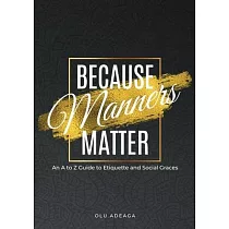 Because Manners Matter： An A to Z Guide to Etiquette and Social Graces