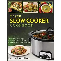 Vegan Slow Cooker Cookbook： Amazing， Healthy， and Easy Vegan Slow Cooker Recipes For Everyone