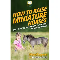 How To Raise Miniature Horses： Your Step─By─Step Guide To Raising Miniature Horses