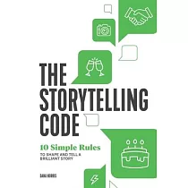 The Storytelling Code： 10 Simple Rules to Shape and Tell a Brilliant Story