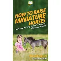 How To Raise Miniature Horses： Your Step By Step Guide To Raising Miniature Horses