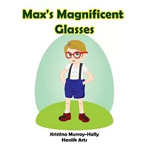 Max’’s Magnificent Glasses： A children’’s book about wearing glasses