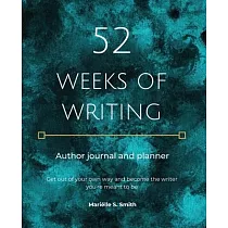 52 Weeks of Writing Author Journal and Planner： Get out of your own way and become the writer you’’re meant to be