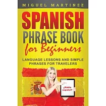 Spanish Phrase Book for Beginners： Language Lessons and Simple Phrases for Travelers