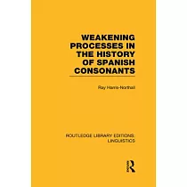 Weakening Processes in the History of Spanish Consonants (Rle Linguistics E： Indo─European Linguistics)