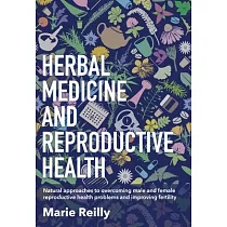 Infertility and Herbal Medicine： Natural Approaches to Understanding and Overcoming the Causes of Infertility