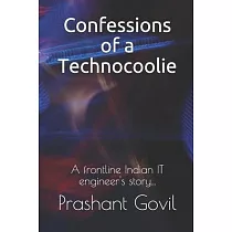 Confessions of a Technocoolie： A frontline Indian IT engineer’’s story...
