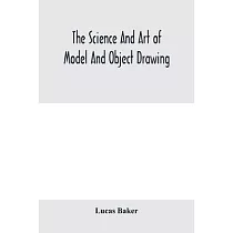 The science and art of model and object drawing; a text book for schools and for self─instruction of teachers and art students in the theory and pract