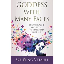 Goddess with Many Faces： Discover Your Archetypes to Transform Your Life