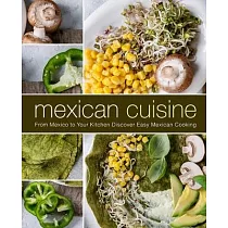 Mexican Cuisine： From Mexico to Your Kitchen Discover Easy Mexican Cooking