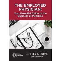 The Employed Physician： Your Essential Guide to the Business of Medicine