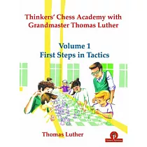 Thinkers’’ Chess Academy with Grandmaster Thomas Luther ─ Volume 1 First Steps in Tactics