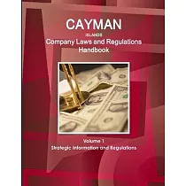 Cayman Islands Company Laws and Regulations Handbook Volume 1 Strategic Information and Regulations