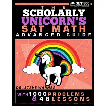 The Scholarly Unicorn’’s SAT Math Advanced Guide with 1000 Problems and 48 Lessons