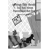 Things They Should Tell You about Parenthood But Don’’t Pregnancy to the Toddler Years