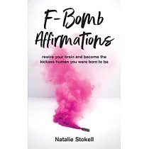 F─Bomb Affirmations： rewire your brain and become the kickass human you were born to be