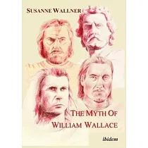 The Myth of William Wallace： A Study of the National Hero’’s Impact on Scottish History， Literature， and Modern Politics