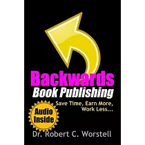 Backwards Book Publishing： Save Time， Earn More， Work Less