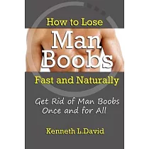 How to Lose Man Boobs Fast and Naturally： Get Rid of Man Boobs Once and for All