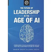 The Future of Leadership in the Age of AI： Preparing Your Leadership Skills for the AI─Shaped Future of Work